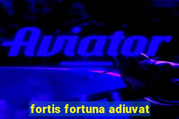 fortis fortuna adiuvat
